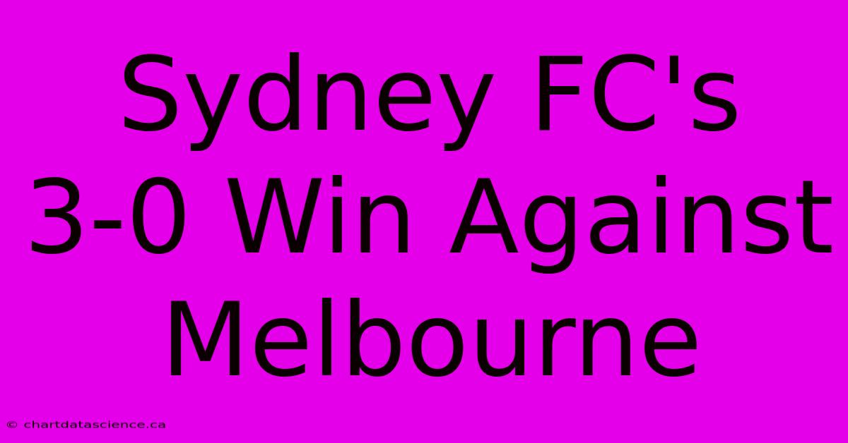 Sydney FC's 3-0 Win Against Melbourne