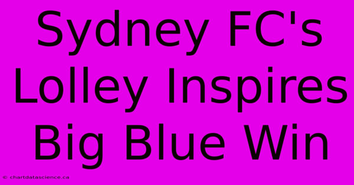 Sydney FC's Lolley Inspires Big Blue Win