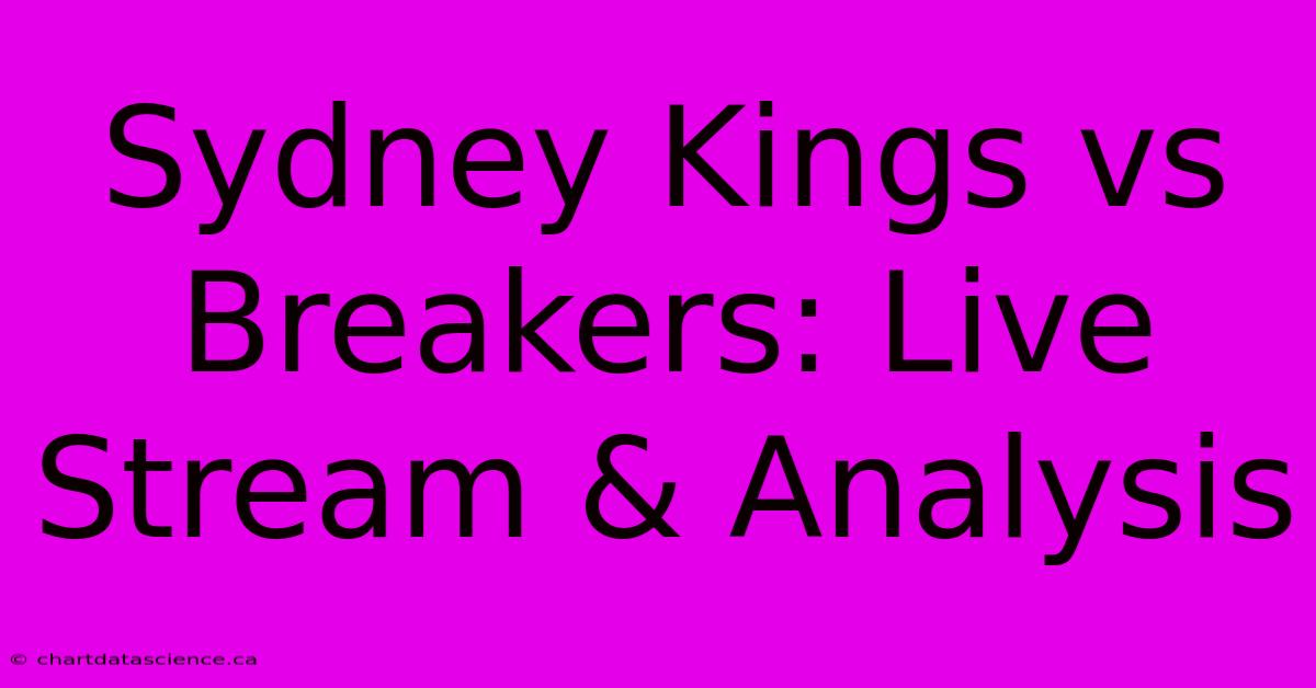 Sydney Kings Vs Breakers: Live Stream & Analysis