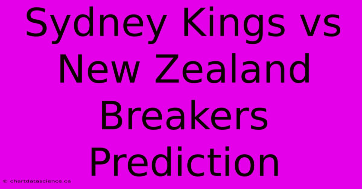 Sydney Kings Vs New Zealand Breakers Prediction