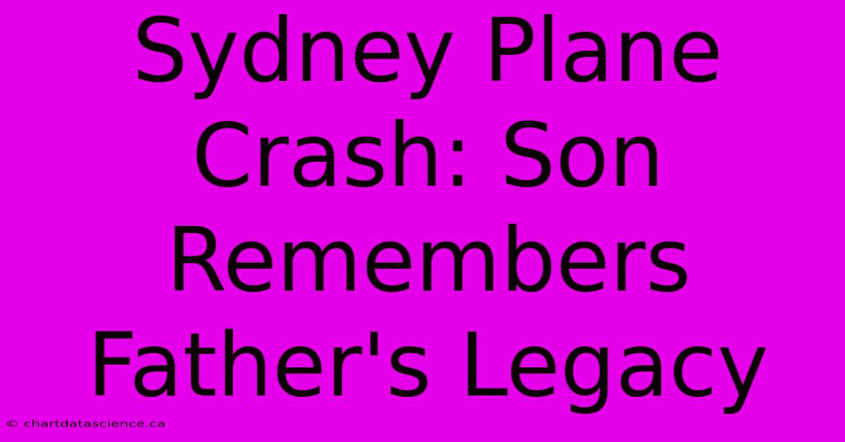 Sydney Plane Crash: Son Remembers Father's Legacy 