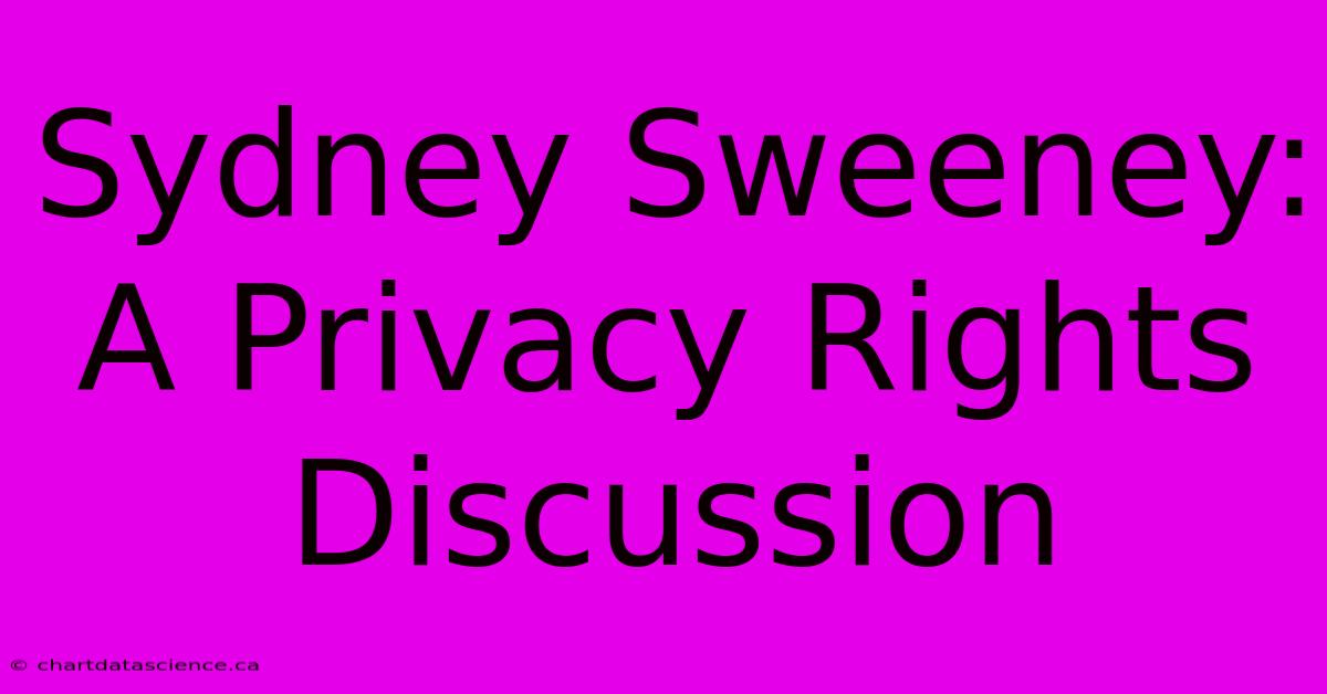 Sydney Sweeney: A Privacy Rights Discussion