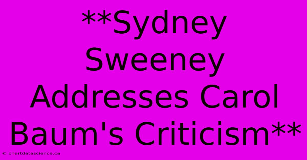 **Sydney Sweeney Addresses Carol Baum's Criticism**