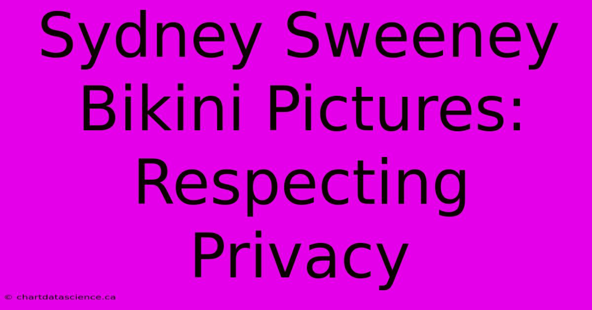 Sydney Sweeney Bikini Pictures: Respecting Privacy