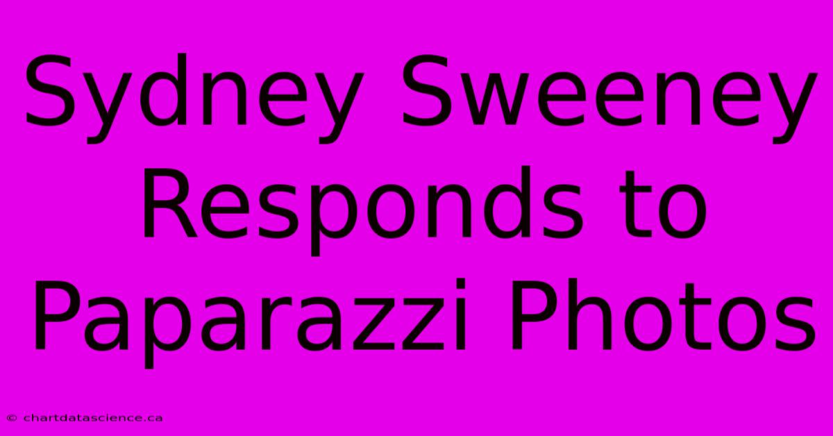 Sydney Sweeney Responds To Paparazzi Photos