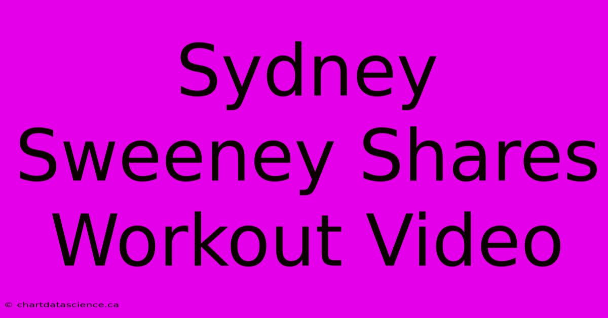 Sydney Sweeney Shares Workout Video