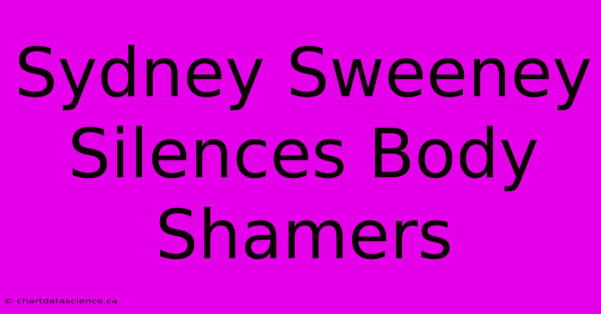 Sydney Sweeney Silences Body Shamers