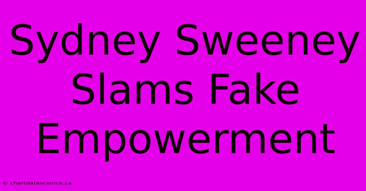 Sydney Sweeney Slams Fake Empowerment