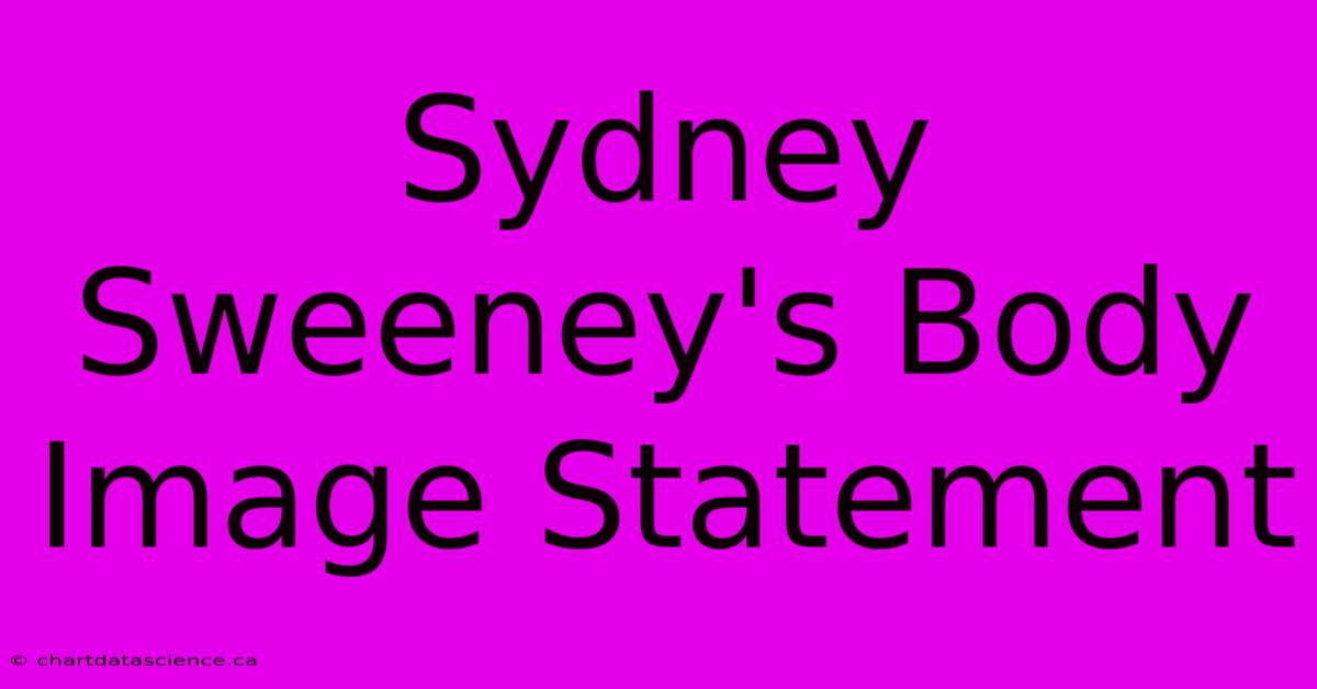 Sydney Sweeney's Body Image Statement