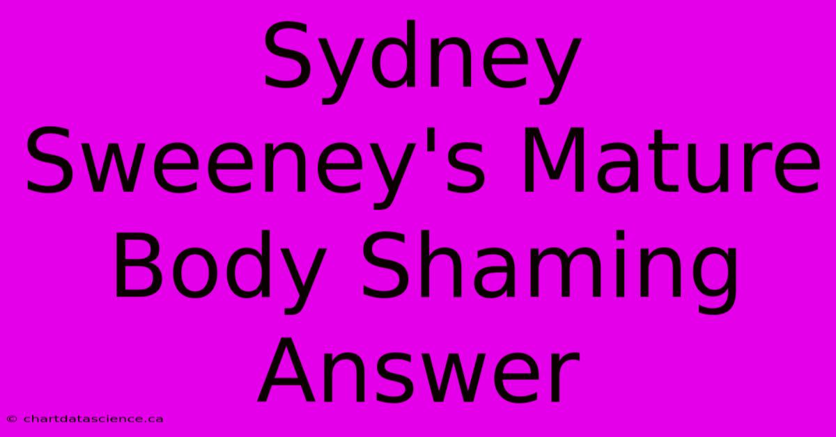 Sydney Sweeney's Mature Body Shaming Answer