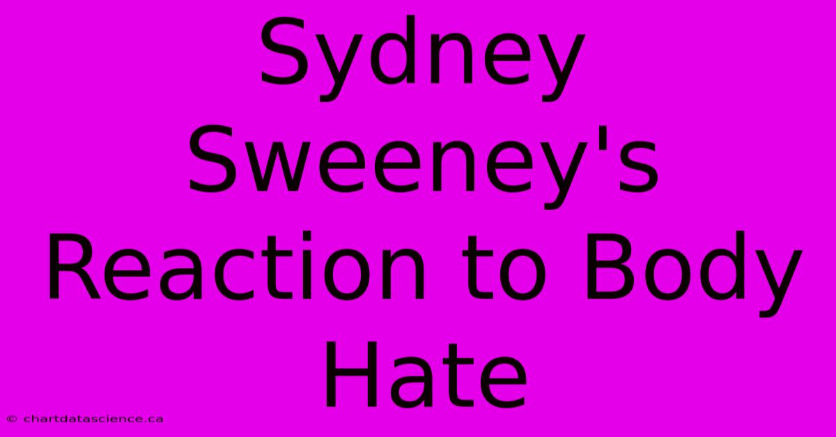 Sydney Sweeney's Reaction To Body Hate