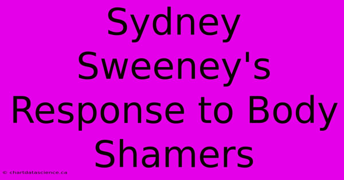 Sydney Sweeney's Response To Body Shamers