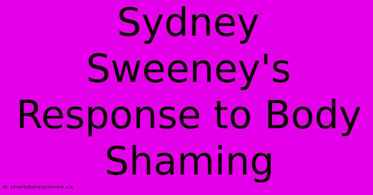 Sydney Sweeney's Response To Body Shaming