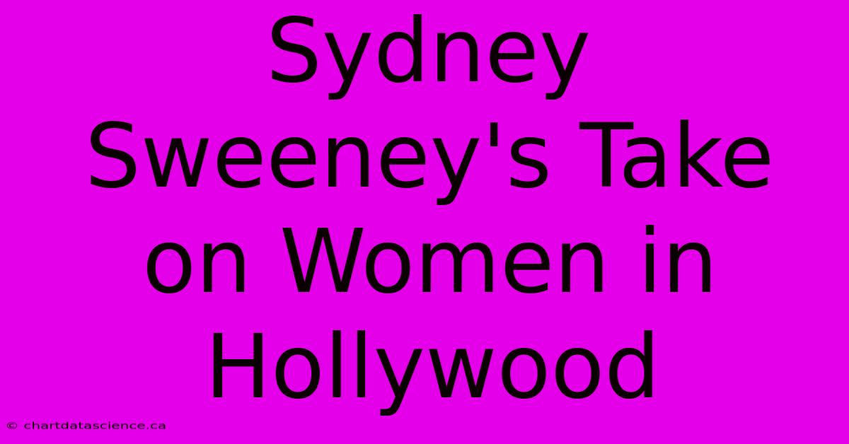 Sydney Sweeney's Take On Women In Hollywood