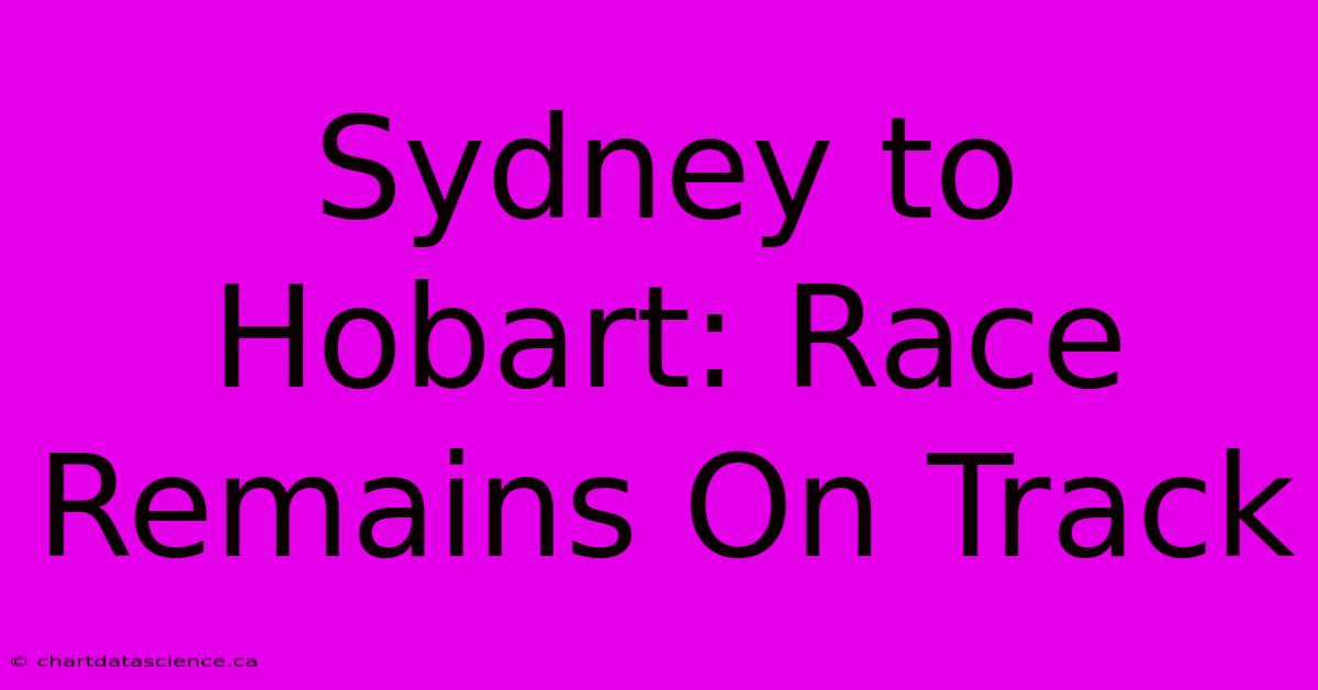 Sydney To Hobart: Race Remains On Track