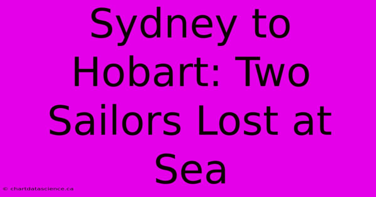 Sydney To Hobart: Two Sailors Lost At Sea