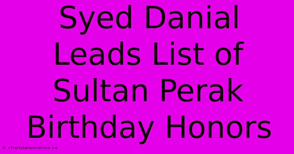 Syed Danial  Leads List Of Sultan Perak Birthday Honors