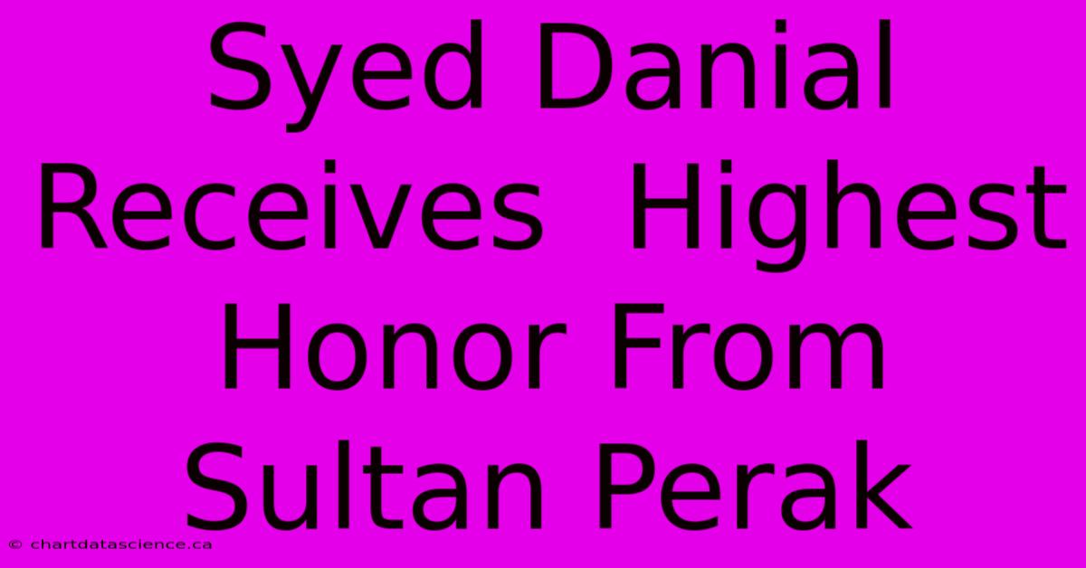 Syed Danial Receives  Highest Honor From Sultan Perak