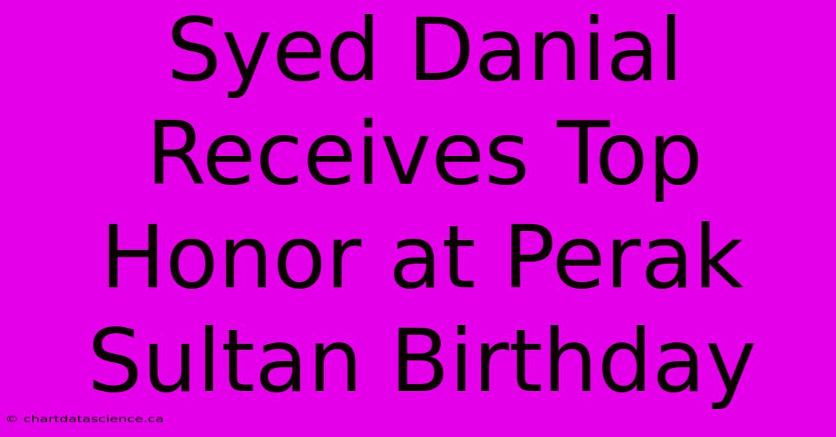 Syed Danial Receives Top Honor At Perak Sultan Birthday