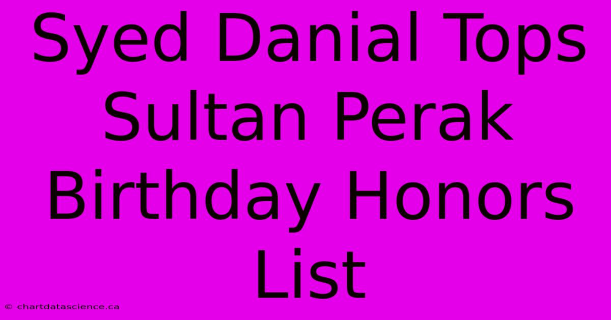 Syed Danial Tops Sultan Perak Birthday Honors List