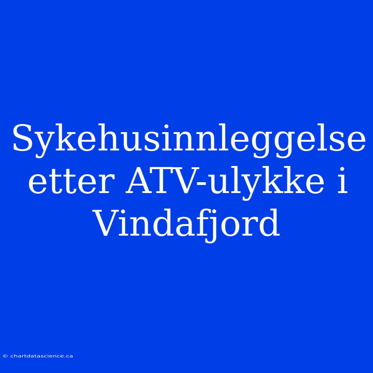 Sykehusinnleggelse Etter ATV-ulykke I Vindafjord