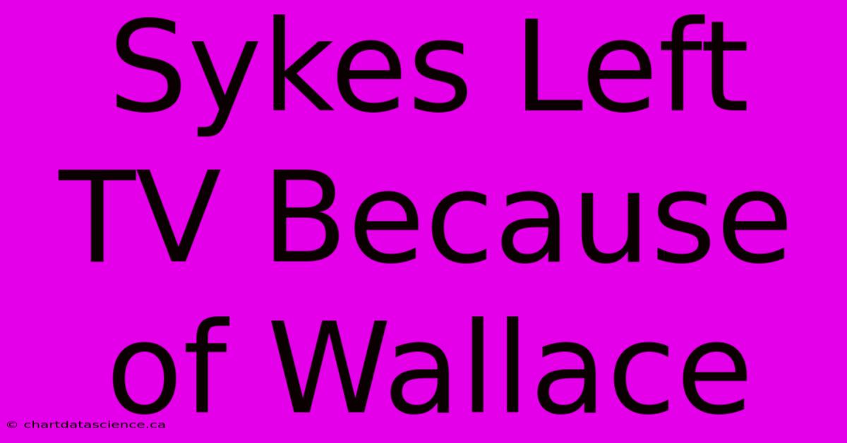 Sykes Left TV Because Of Wallace