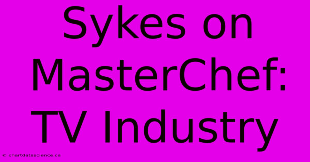 Sykes On MasterChef: TV Industry