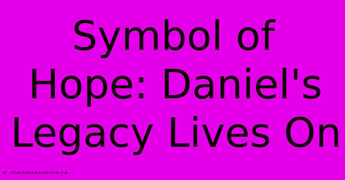 Symbol Of Hope: Daniel's Legacy Lives On