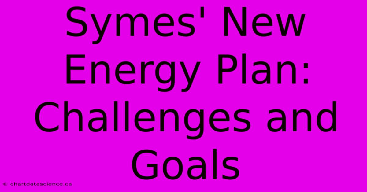 Symes' New Energy Plan:  Challenges And Goals