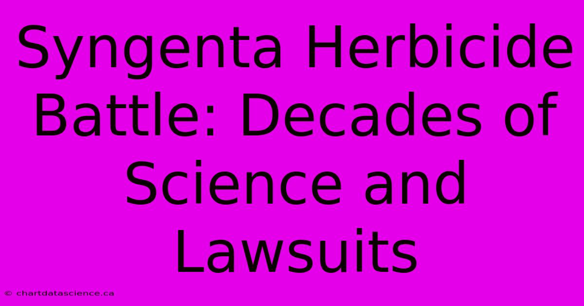 Syngenta Herbicide Battle: Decades Of Science And Lawsuits