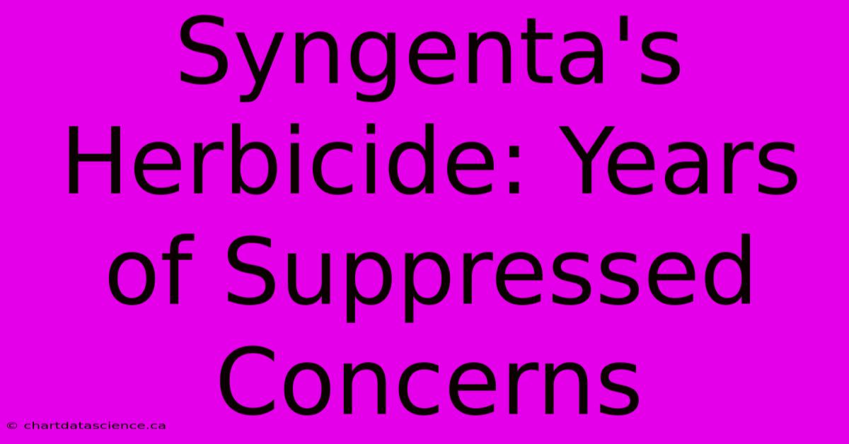 Syngenta's Herbicide: Years Of Suppressed Concerns