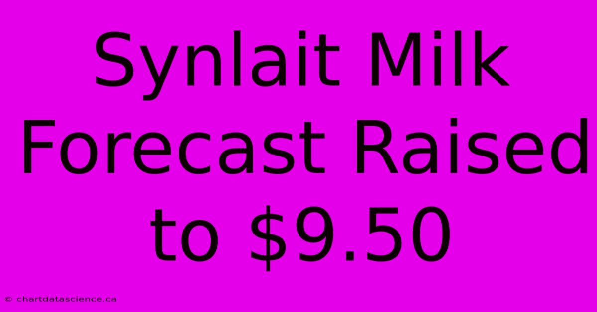 Synlait Milk Forecast Raised To $9.50