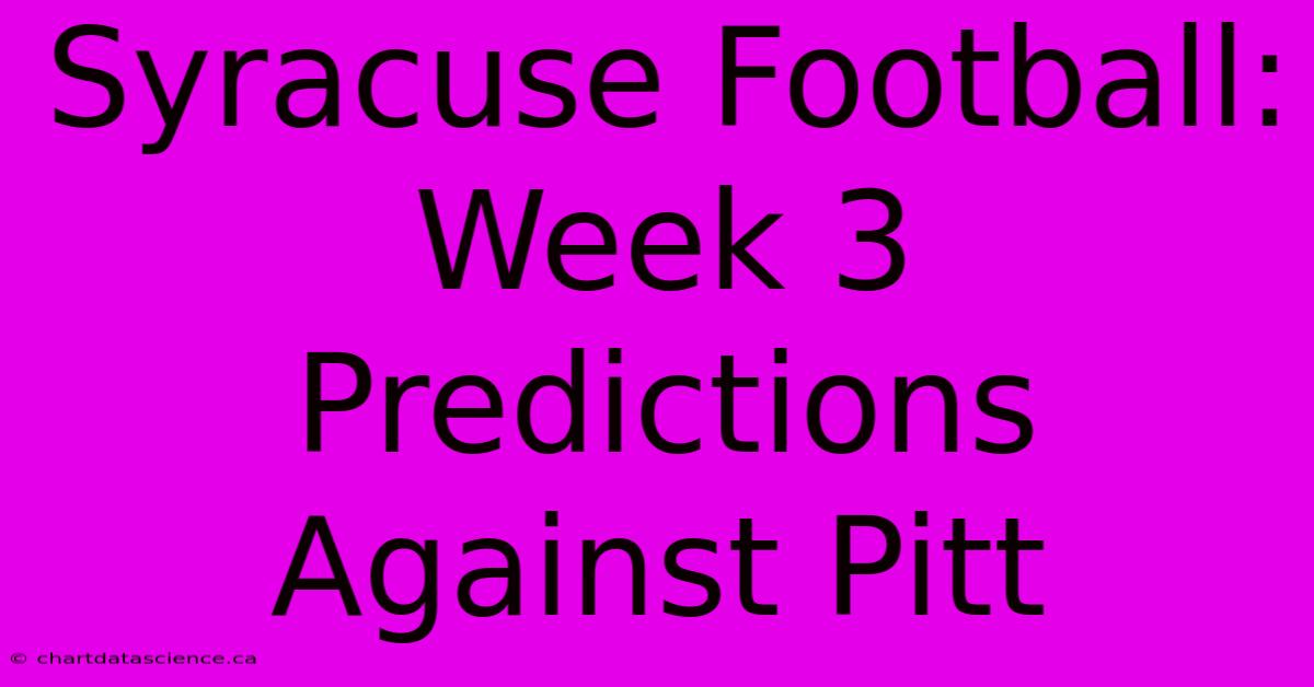 Syracuse Football: Week 3 Predictions Against Pitt