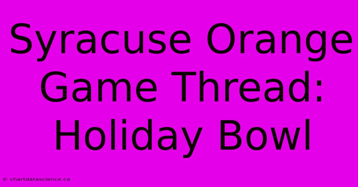 Syracuse Orange Game Thread: Holiday Bowl