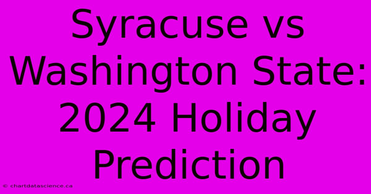 Syracuse Vs Washington State: 2024 Holiday Prediction