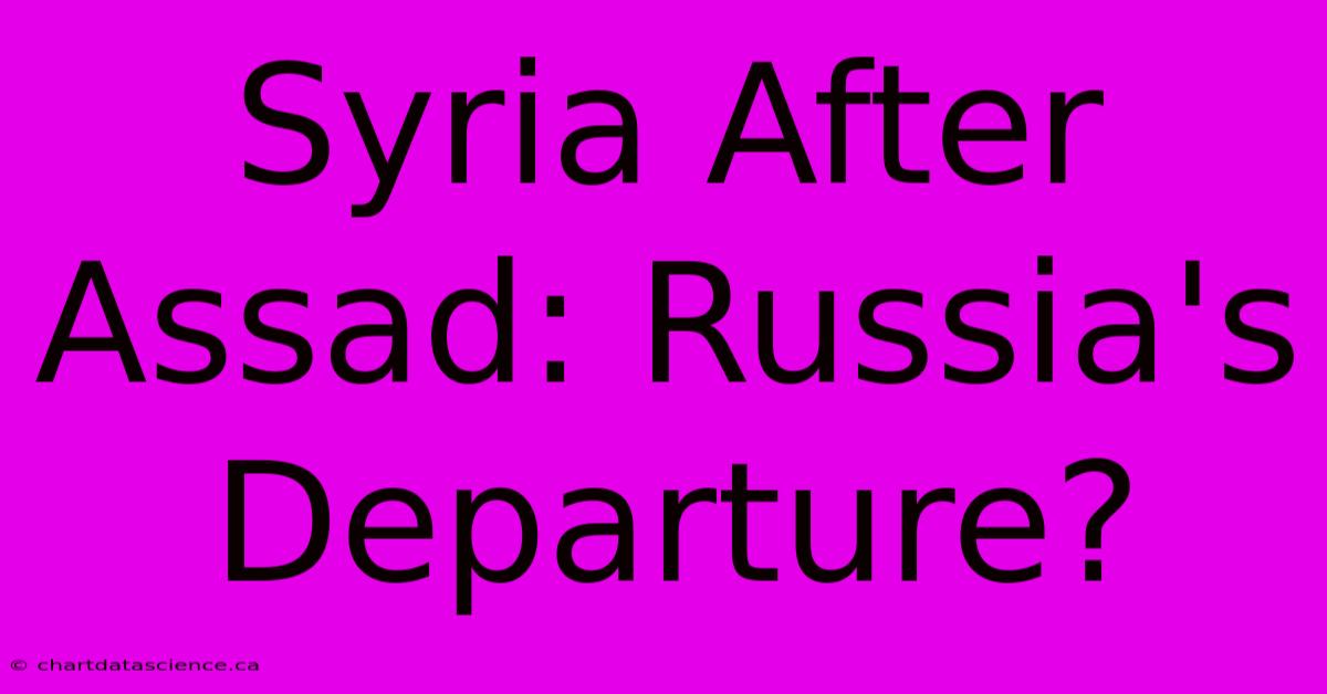 Syria After Assad: Russia's Departure?