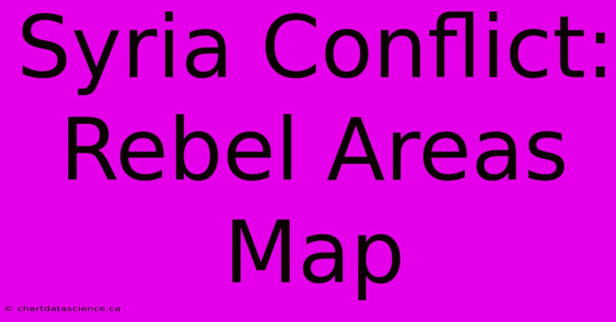 Syria Conflict: Rebel Areas Map