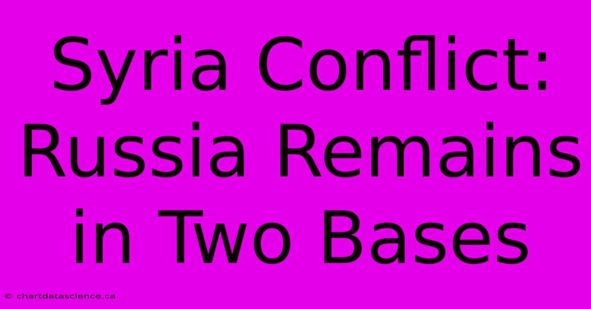 Syria Conflict: Russia Remains In Two Bases