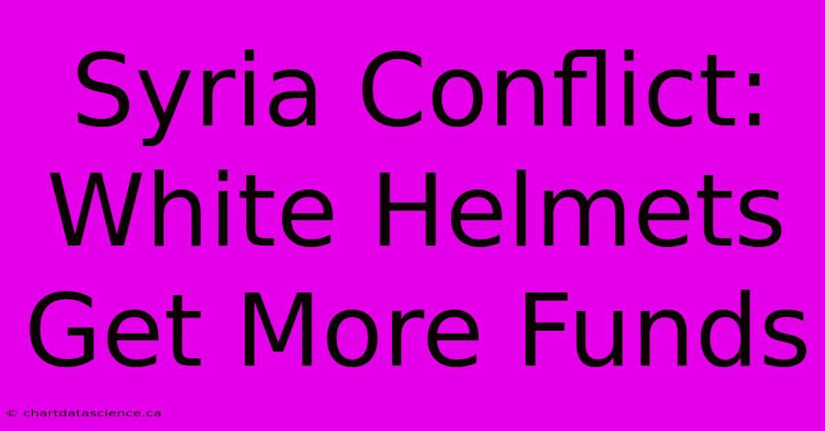 Syria Conflict: White Helmets Get More Funds