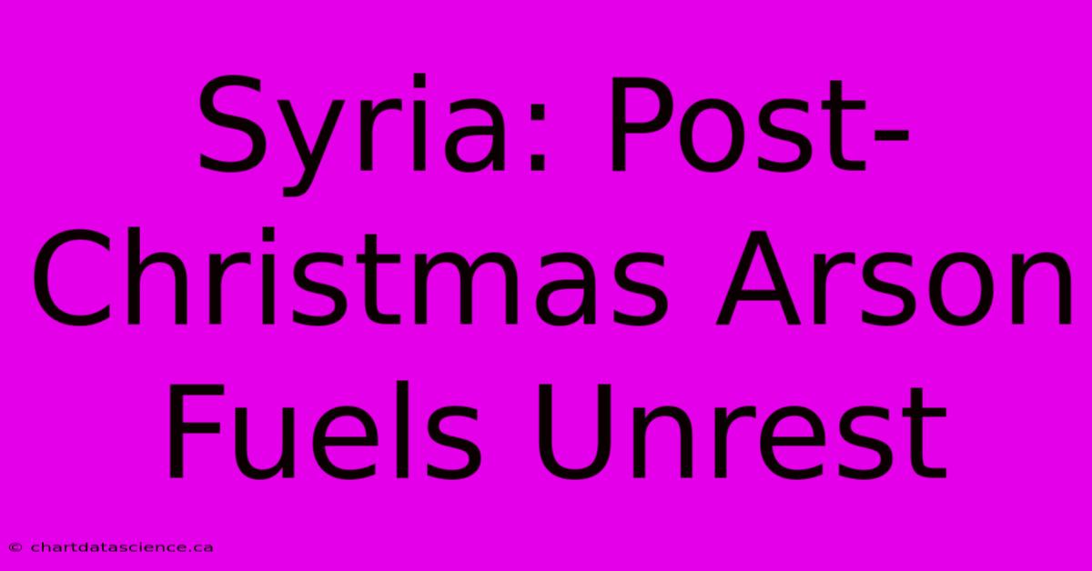 Syria: Post-Christmas Arson Fuels Unrest