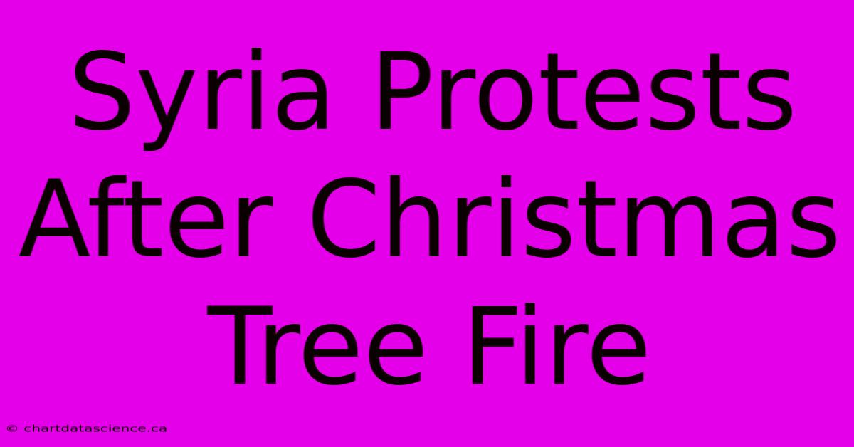 Syria Protests After Christmas Tree Fire