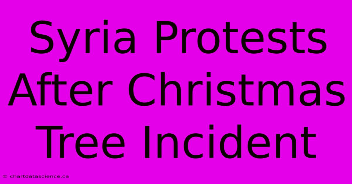 Syria Protests After Christmas Tree Incident