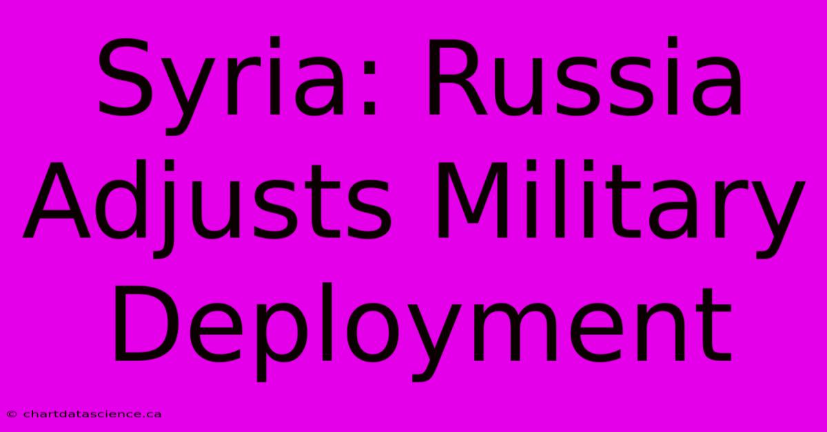 Syria: Russia Adjusts Military Deployment