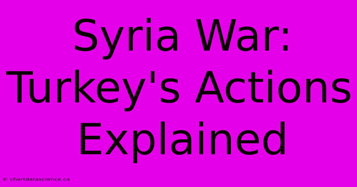 Syria War: Turkey's Actions Explained