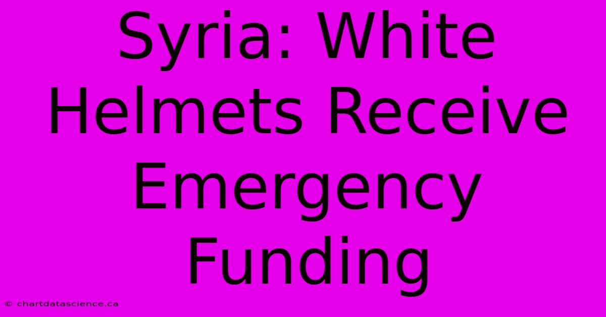 Syria: White Helmets Receive Emergency Funding