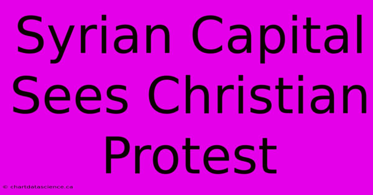 Syrian Capital Sees Christian Protest