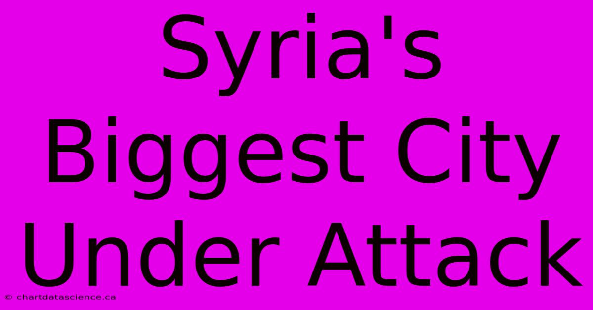 Syria's Biggest City Under Attack