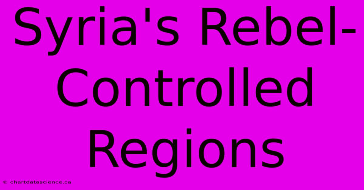 Syria's Rebel-Controlled Regions