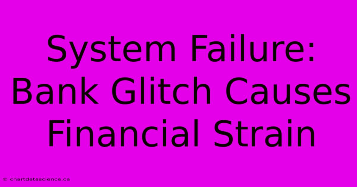 System Failure: Bank Glitch Causes Financial Strain