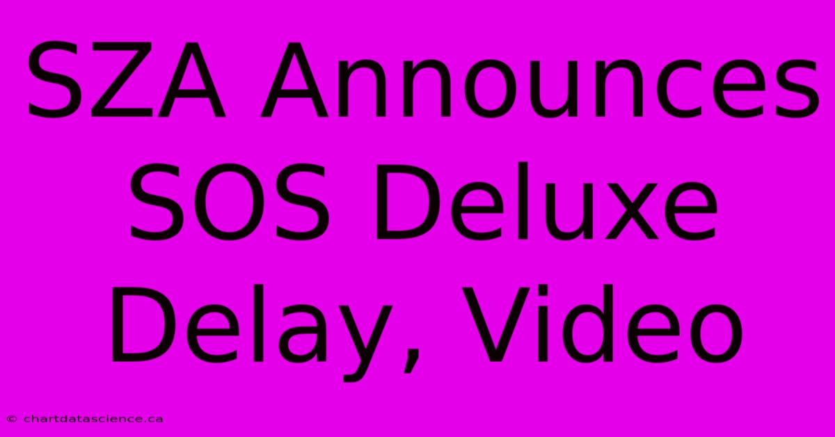 SZA Announces SOS Deluxe Delay, Video